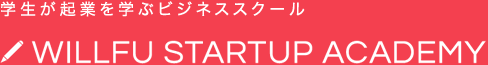学生が起業を学ぶビジネススクール WILLFU STARTUP ACADEMY